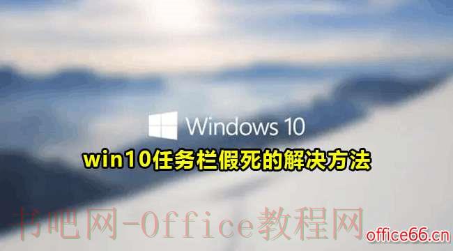 Win10任务栏失灵，有哪些解决方法？